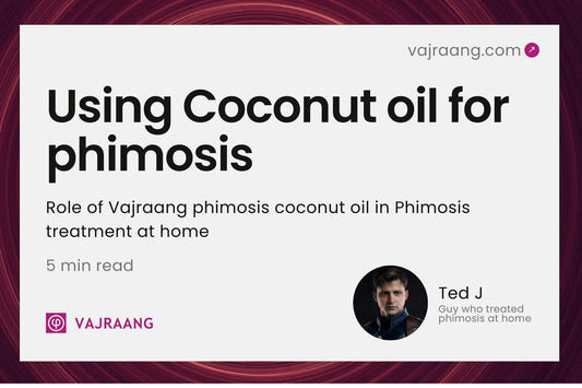 Role of Vajraang phimosis coconut oil in Phimosis treatment at home